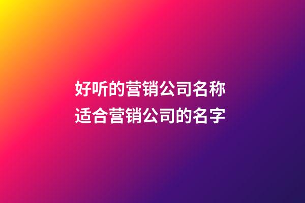 好听的营销公司名称 适合营销公司的名字-第1张-公司起名-玄机派